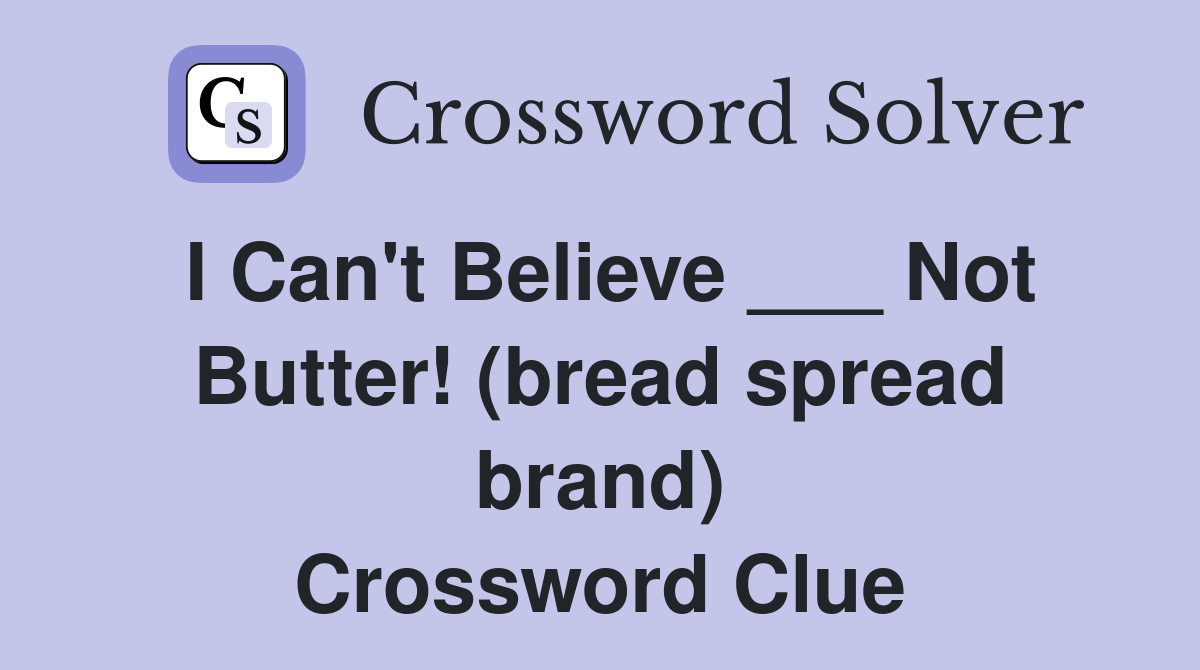 I Can't Believe ___ Not Butter! (bread spread brand) Crossword Clue